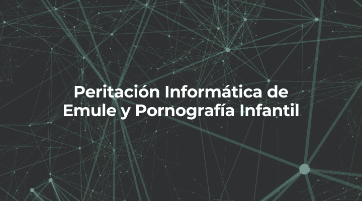 Peritacion Informatica de Emule y Pornografia Infantil-Perito Informatico Huelva